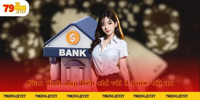 Giao dịch nạp tiền chỉ với 3 bước tối ưu