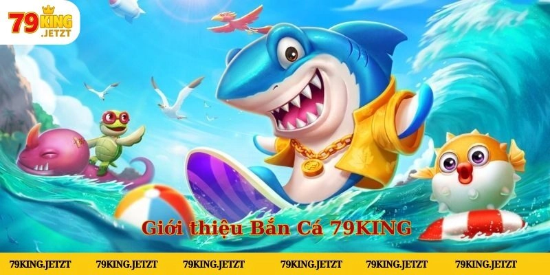 Bắn Cá 79KING là nơi hội tụ nhiều siêu phẩm đặt cược