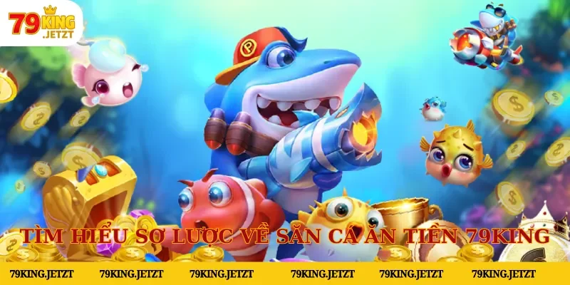 Tìm hiểu sơ lược về săn cá ăn tiền tại 79KING