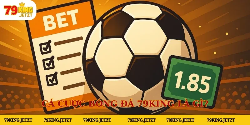 Cá cược bóng đá 79KING là gì?