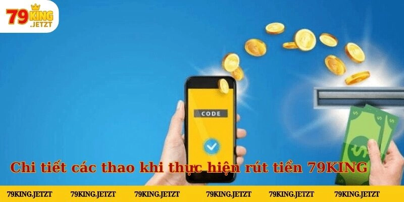 Chi tiết các thao khi thực hiện rút tiền 79KING