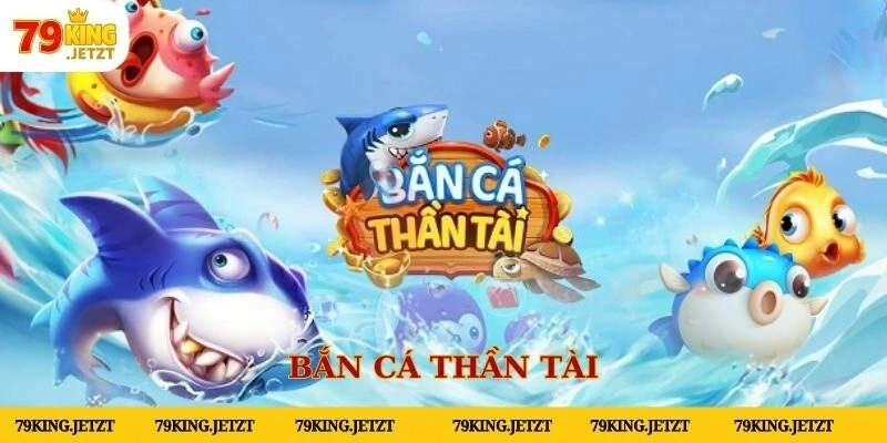 Bộ môn bắn cá thần tài siêu hay tại 79King