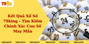 Kết Quả Xổ Số 79king - Tìm Kiếm Chính Xác Con Số May Mắn