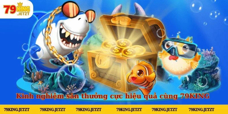 Kinh nghiệm săn thưởng cực hiệu quả cùng 79KING 