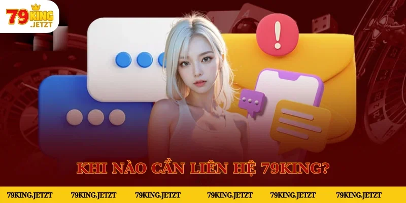 Những trường hợp cần phải liên hệ 79KING