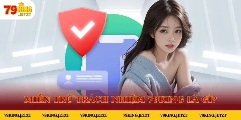 Giải mã chính sách miễn trừ trách nhiệm 79KING