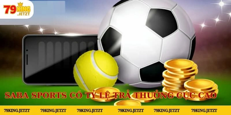 Saba Sports sở hữu tỷ lệ trả thưởng cực cao giúp hội viên làm giàu nhanh chóng