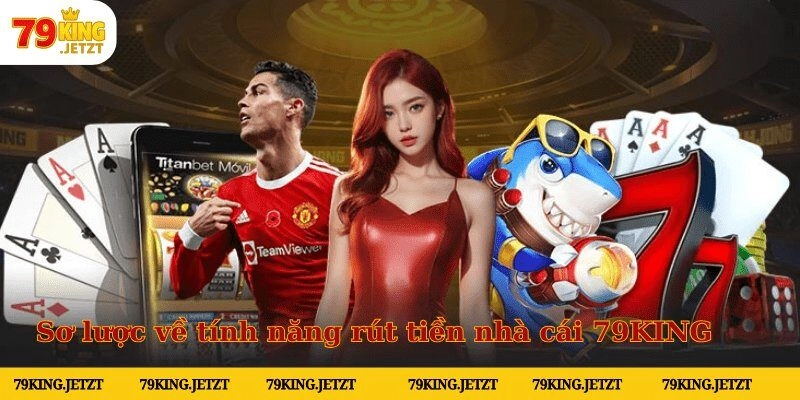 Sơ lược về tính năng rút tiền nhà cái 79KING