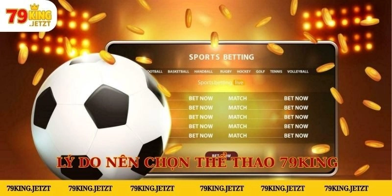 Một số lý do nên chọn đặt cược thể thao tại 79KING